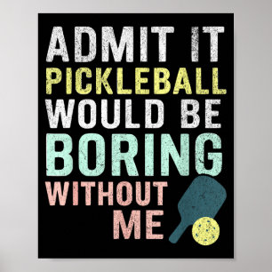 Gib zu, Pickleball wäre langweilig ohne mich Poster