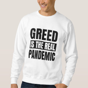 Gier ist die wahre Pandemie Sweatshirt