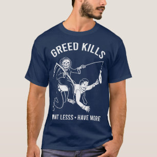 Gier tötet Gewollt weniger haben mehr T-Shirt