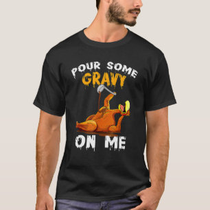 Gießen Sie etwas Gravy auf mich glücklich Türkei T T-Shirt
