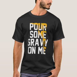 Gießen Sie etwas Gravy auf mich Gravy auf Text Ern T-Shirt