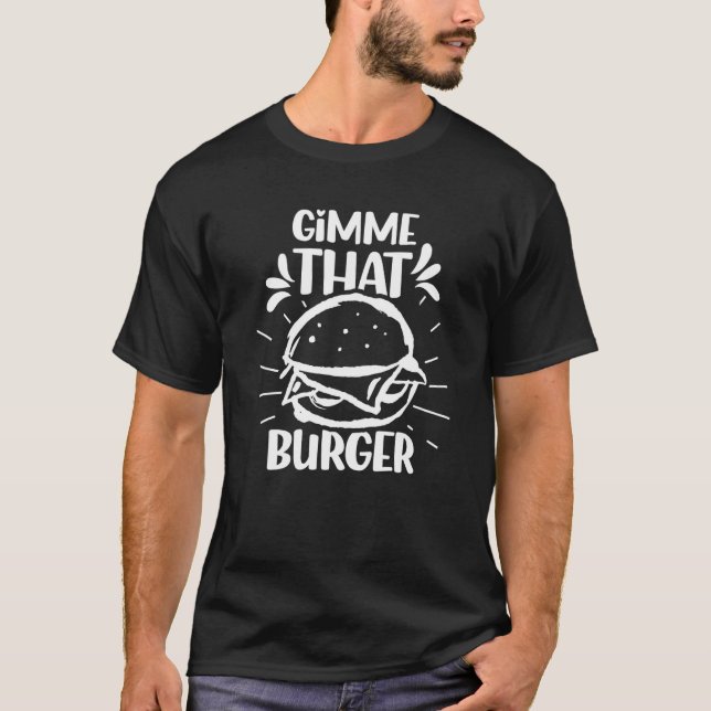 Gimme That Burger  Burgers Hamburger Food T-Shirt (Vorderseite)