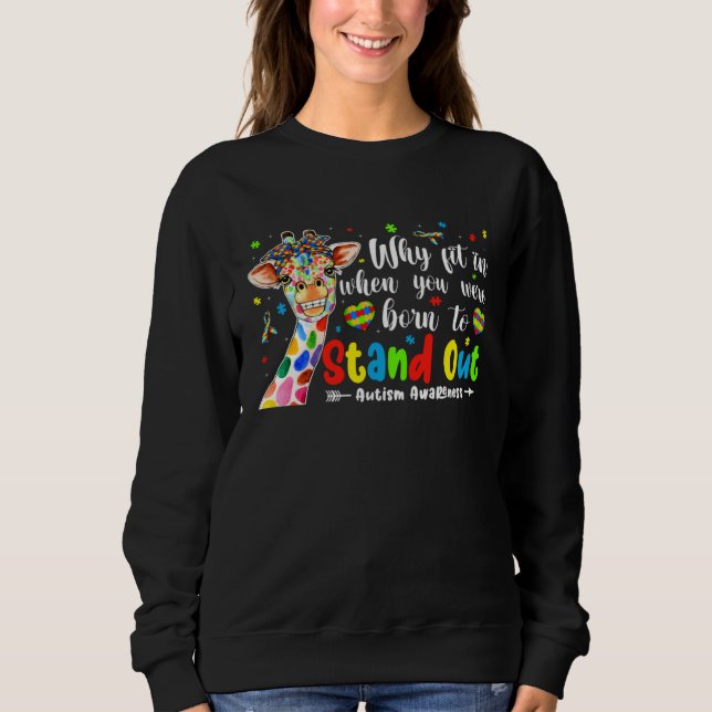 Giraffe Autism Why Fit In When You Were To Stand O Sweatshirt (Vorderseite)