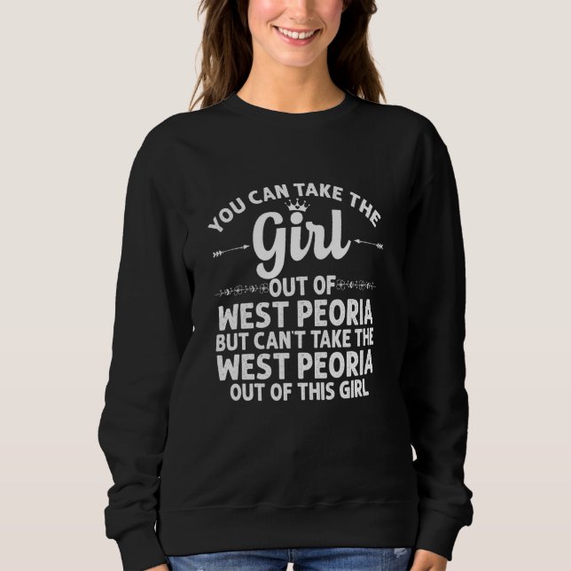 Girl Out of West Peoria Il Illinois Funny Zuhause  Sweatshirt (Vorderseite)