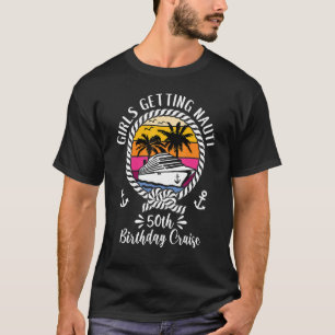 Girls Cruise Girls Getting Nauti 50th Birthday Cru T-Shirt