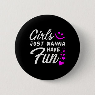 Girls just Wanna Have Fun - Party Club Dance Gift Button