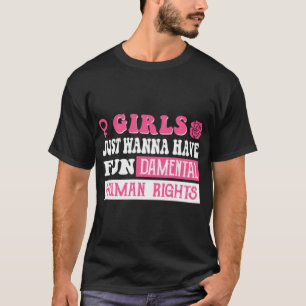 Girls just wanna have fundamental human rights  T-Shirt