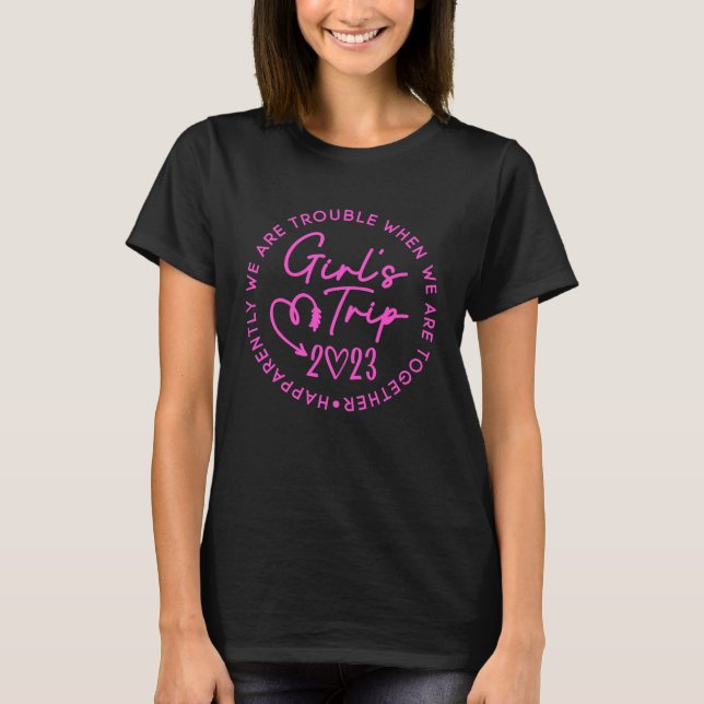 Girls Trip 2023 Apparently Are Trouble When We Are T-Shirt (Vorderseite)