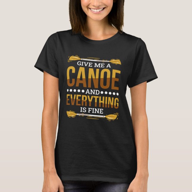 Give Me A Canoe And Everything Is Fine Canoeing T-Shirt (Vorderseite)