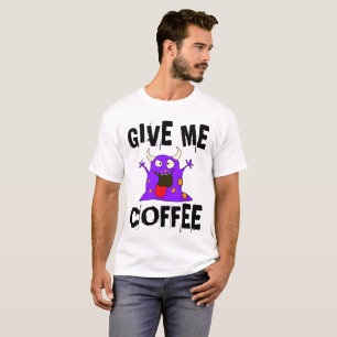 GIVE ME COFFEE Monster, Funny T - Shirt T-Shirts