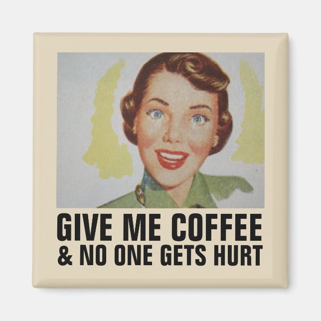 GIVE ME COFFEE NO ONE GETS HURT MAGNET (Vorne)