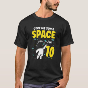 Give Me Some Space I'm 10 Future Astronaut Happy B T-Shirt