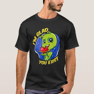 Glad You Exist Funny Außerirdischen Liebe Wertungs T-Shirt