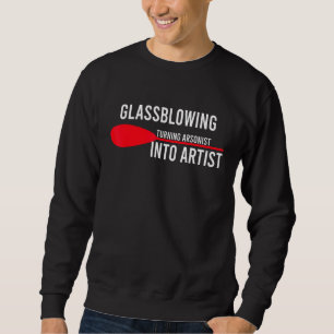 Glassblasher Arsonist Artist Glassforming Art Glas Sweatshirt