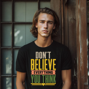Glaub nicht alles, was du denkst T-Shirt
