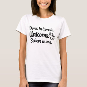 Glaub nicht an Einhörner - Glaub an mich T-Shirt