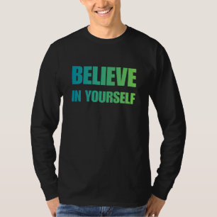 Glaube an dich selbst – Kühnes Motivations-T-Shirt T-Shirt