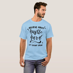Glaube zuerst, arbeite hart, lass Talent sprechen T-Shirt