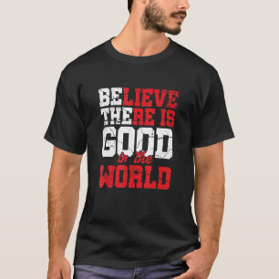 glauben, dass es gute Motivation in der Welt gibt T-Shirt