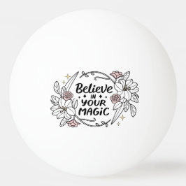 Glauben Sie an Ihre Magie - Inspirationsflorale Tischtennisball