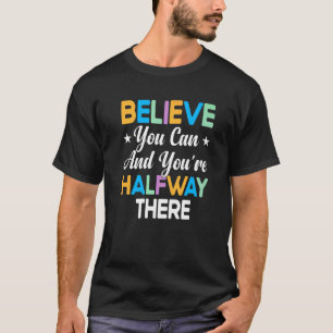 Glauben Sie, Sie können und Sie sind auf halbem We T-Shirt