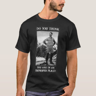Glaubst du, du bist an einem ungeeigneten Ort? T-Shirt