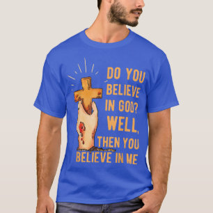 Glaubst du gut an Gott, dann glaubst du an mich T-Shirt