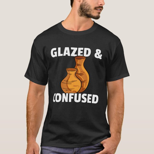 Glazed & Confused  Pottery Ceramic For Pot Artists T-Shirt (Vorderseite)