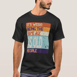 Gleiches Alter wie alte Menschen ist es seltsam, d T-Shirt