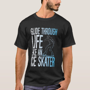 Gleiten durch das Leben wie eine Eiseis-Skater-Ice T-Shirt