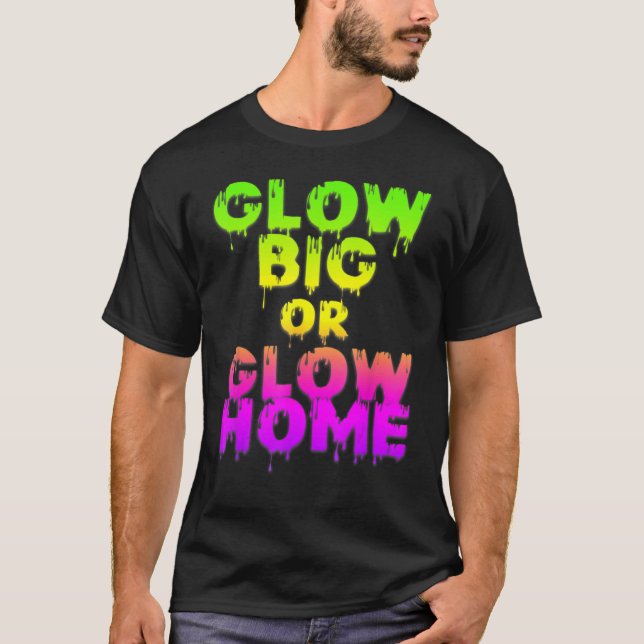 Glow Big oder Glow Zuhause Glow Hard oder Glow 80e T-Shirt (Vorderseite)