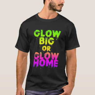 Glow Big oder Glow Zuhause Glow Hard oder Glow Zuh T-Shirt