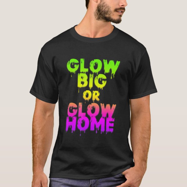 Glow Big oder Glow Zuhause Glow Hard oder Glow Zuh T-Shirt (Vorderseite)