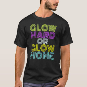 Glow Hard oder Glow Zuhause 70er 80er für Frauen T-Shirt