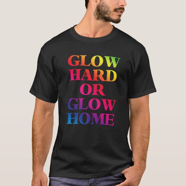 Glow Hard oder Glow Zuhause 70er 80er Glow T-Shirt (Vorderseite)