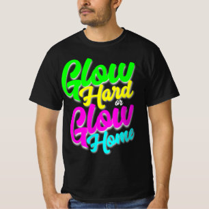 Glow Hard oder Glow Zuhause Neon Theme 80er Party  T-Shirt