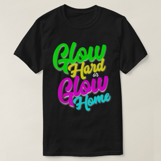 Glow Hard oder Glow Zuhause Neon Theme 80er Party  T-Shirt (Design vorne)