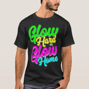Glow Hard oder Glow Zuhause Neon Theme 80er Party  T-Shirt