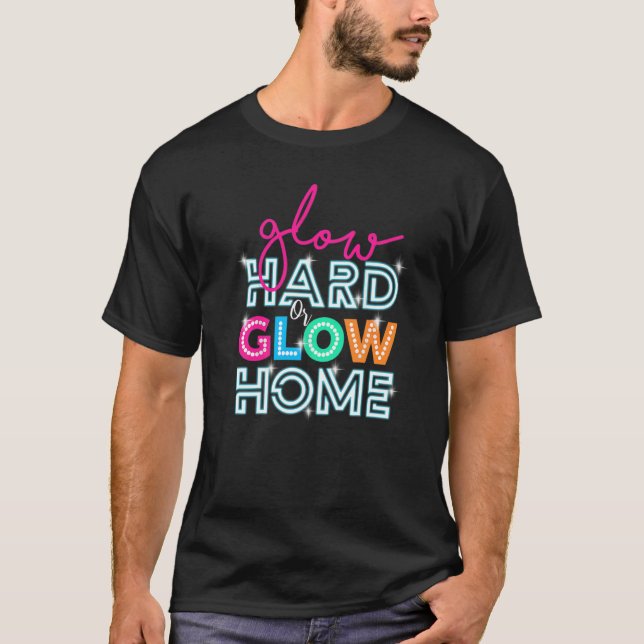Glow Hard oder Glow Zuhause Party Disco Music Part T-Shirt (Vorderseite)