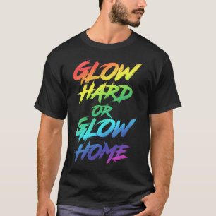 Glow Hard oder Glow Zuhause Partys T-Shirt