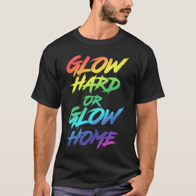 Glow Hard oder Glow Zuhause Partys T-Shirt (Vorderseite)