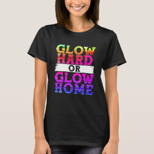 Glow Hard oder Glow Zuhause T-Shirt