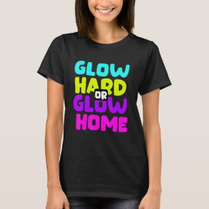 Glow Hard oder Glow Zuhause T-Shirt