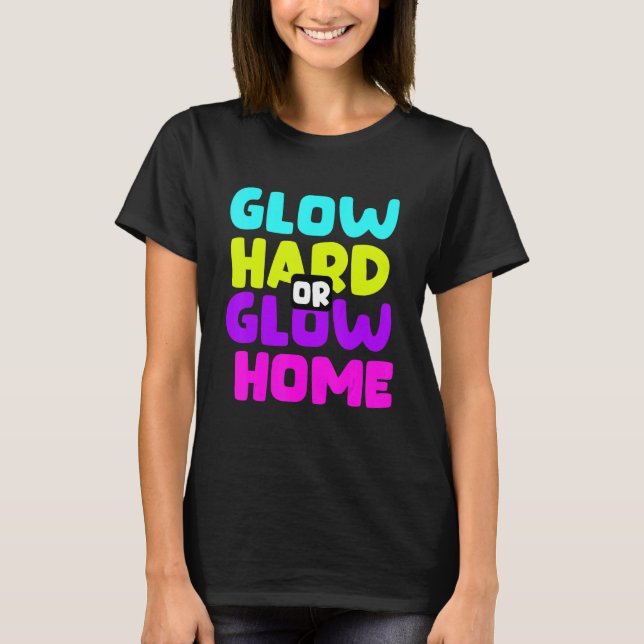 Glow Hard oder Glow Zuhause T-Shirt (Vorderseite)