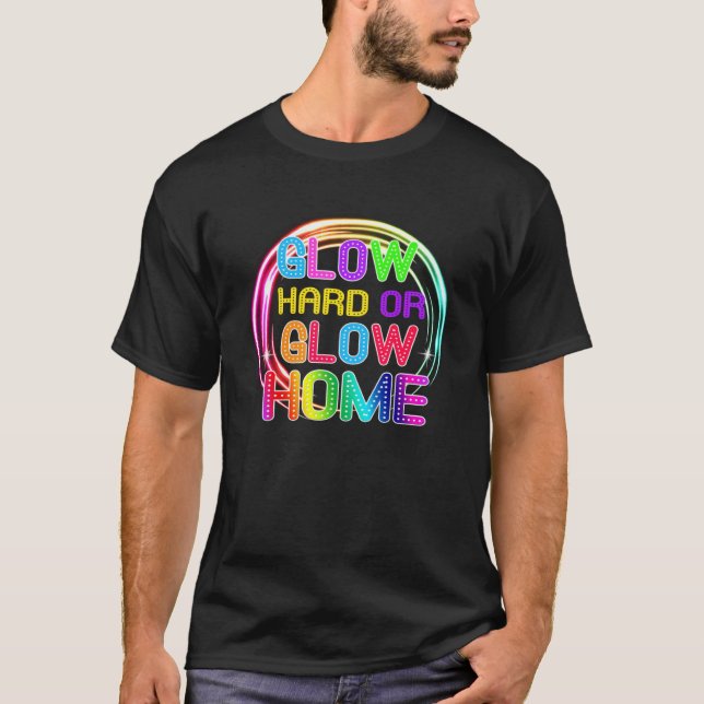 Glow Hard Or Glow Home Lights Party T-Shirt (Vorderseite)