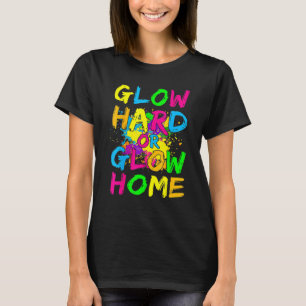 Glow Hard Or Glow Home Neon-Thema 80er-Party T-Shirt