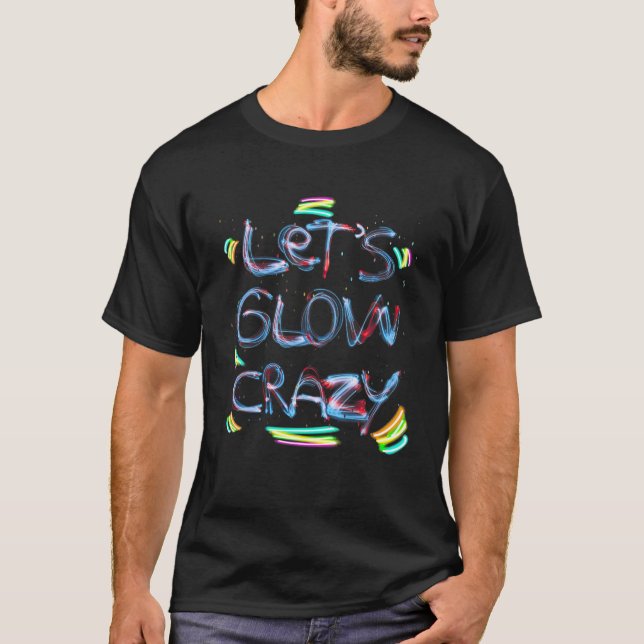 Glow Party Funny Let's Glow Crazy Geschenke glänze T-Shirt (Vorderseite)