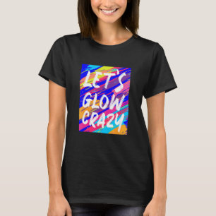 Glow Party Squad Let's Glow Crazy 80er Retro Costu T-Shirt