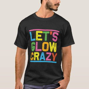 Glow Py Lass Uns Verrückt Leuchten T-Shirt