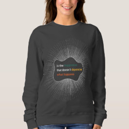 Glück, das nicht davon abhängt, was passiert sweatshirt